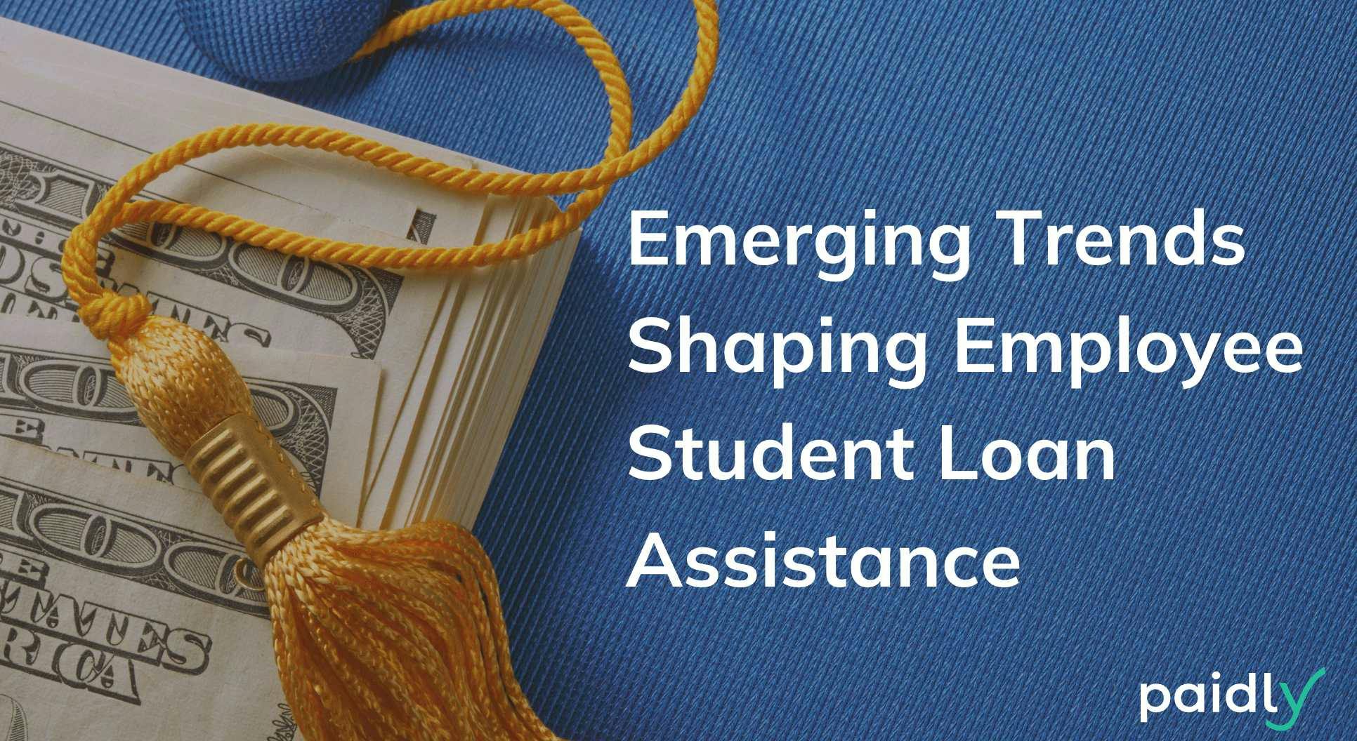 Emerging Trends shaping employee student loan assistance